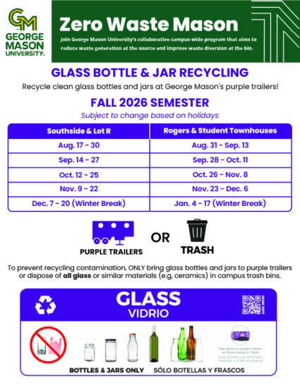 Image of the Zero Waste Mason's Glass Recycling Program flyer. The flyer features a table with the rotating fall 2026 semester schedule for the two purple glass recycling trailer locations on the Fairfax Campus. The bottom of the flyer includes a glass recycling label with recycling guidance in English as 'bottles and jars only' and in Spanish as 'solo botellas y frascos'.